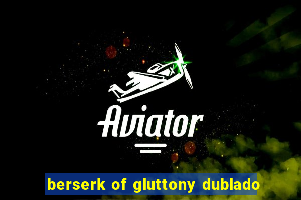 berserk of gluttony dublado